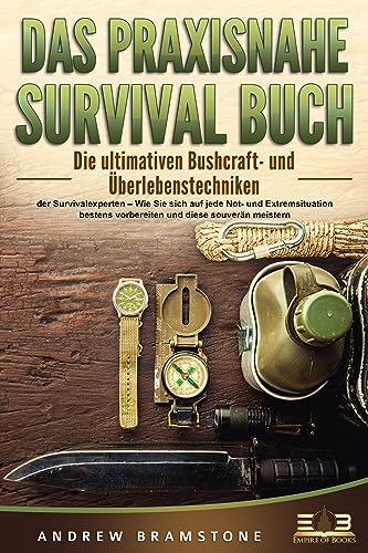 DAS PRAXISNAHE SURVIVAL BUCH: Die ultimativen Bushcraft- und Überlebenstechniken der Survivalexperten – Wie Sie sich auf jede Not- und Extremsituation bestens vorbereiten und diese souverän meistern von EoB