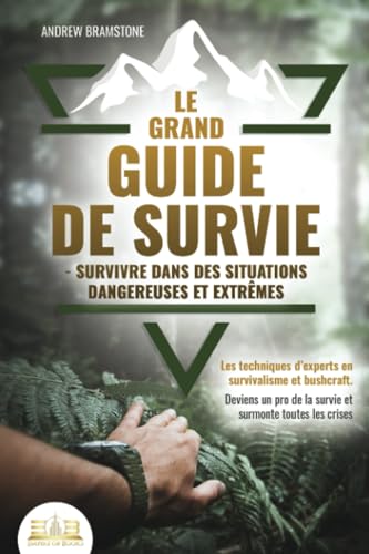 Le grand guide de survie - Survivre dans des situations dangereuses et extrêmes: Les techniques d'experts en survivalisme et bushcraft. Deviens un pro de la survie et surmonte toutes les crises von EoB