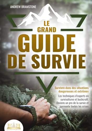 Le grand guide de survie - Survivre dans des situations dangereuses et extrêmes: Les techniques d'experts en survivalisme et bushcraft. Deviens un pro de la survie et surmonte toutes les crises von Orbita Media Gmbh