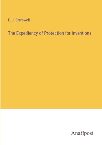 The Expediency of Protection for Inventions von Anatiposi Verlag