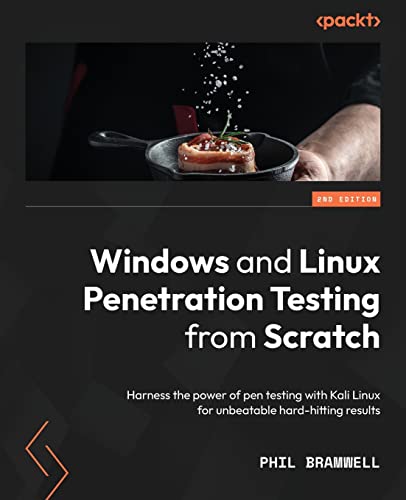 Windows and Linux Penetration Testing from Scratch - Second Edition: Harness the power of pen testing with Kali Linux for unbeatable hard-hitting results von Packt Publishing