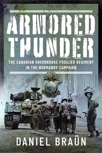 Armored Thunder: The Canadian Sherbrooke Fusilier Regiment in the Normandy Campaign von Pen & Sword Military