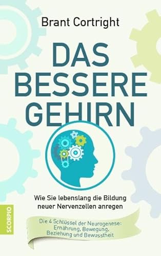 Das bessere Gehirn: Wie Sie lebenslang die Bildung neuer Nervenzellen anregen. Die 4 Schlüssel der Neurogenese: Ernährung, Bewegung, Beziehung und Bewusstheit Das bessere Gehirn: Wie Sie lebenslang die Bildung neuer Nervenzellen anregen. Die 4 Schlüssel der Neurogenese: Ernährung, Bewegung, Beziehung und Bewusstheit
