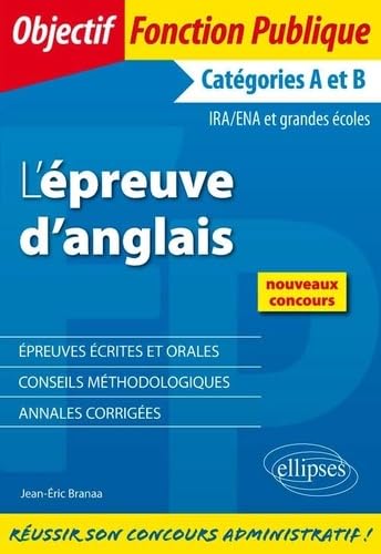 L’Epreuve d’anglais (écrit et oral): Catégories A et B, IRA/ENA et grandes écoles (Objectif Fonction Publique)