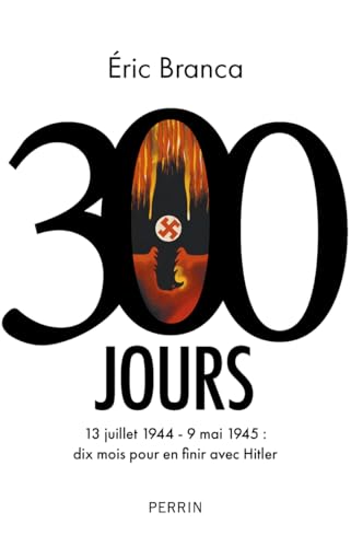 300 Jours - 13 juillet 1944 - 9 mai 1945 : dix mois pour en finir avec Hitler von PERRIN