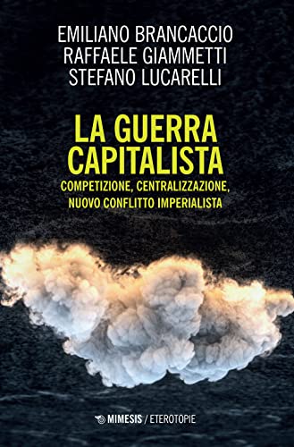 La guerra capitalista. Competizione, centralizzazione, nuovo conflitto imperialista (Eterotopie)