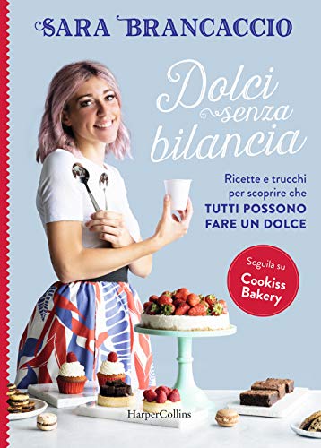 Dolci senza bilancia. Ricette e trucchi per scoprire che tutti possono fare un dolce von HarperCollins Italia