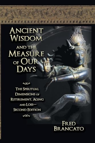 Ancient Wisdom And The Measure Of Our Days: The Spiritual Dimensions of Retirement, Aging and Loss-Second Edition Ancient Wisdom And The Measure Of Our Days: The Spiritual Dimensions of Retirement, Aging and Loss-Second Edition von Strategic Book Publishing