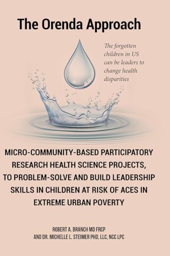 Micro-Community-Based Participatory Research Health Science Projects, to Problem-solve and Build Leadership skills in Children at risk of ACES in extreme Urban Poverty: The Orenda Approach von Fulton Books