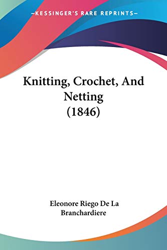 Knitting, Crochet, And Netting (1846) von Kessinger Publishing