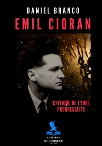 Emil Cioran : Critique de l'Idée Progressiste von Philippe Hugounenc Editeur