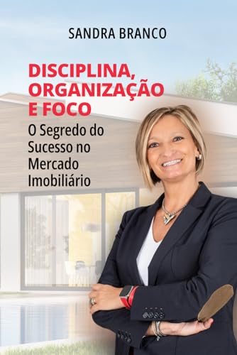Disciplina, Organização e Foco: O Segredo do Sucesso no Mercado Imobiliário