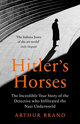 Hitler's Horses: The Incredible True Story of the Detective who Infiltrated the Nazi Underworld von Random House UK Ltd