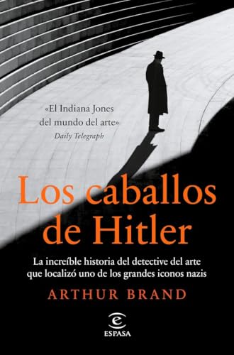 Los caballos de Hitler: La increíble historia del detective del arte que localizó uno de los grandes iconos nazis (NO FICCIÓN) von Espasa