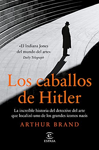 Los caballos de Hitler: La increíble historia del detective del arte que localizó uno de los grandes iconos nazis (NO FICCIÓN) von Espasa