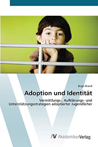 Adoption und Identität: Vermittlungs-, Aufklärungs- und Unterstützungsstrategien adoptierter Jugendlicher