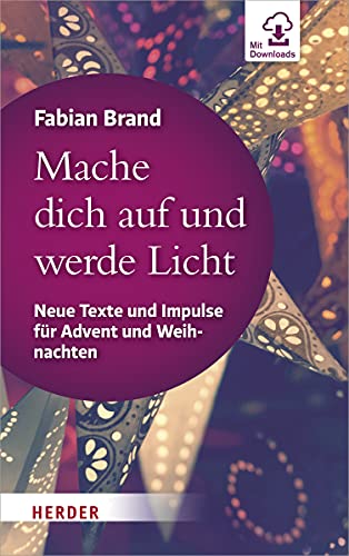 Mache dich auf und werde Licht: Neue Texte und Impulse für Advent und Weihnachten von Herder Verlag GmbH