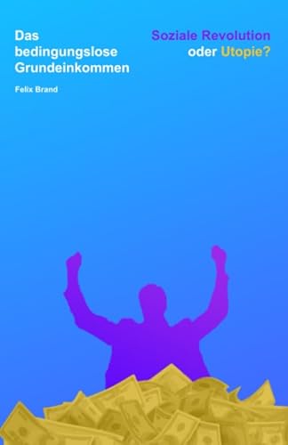 Das bedingungslose Grundeinkommen: - Soziale Revolution oder Utopie? von Independently published