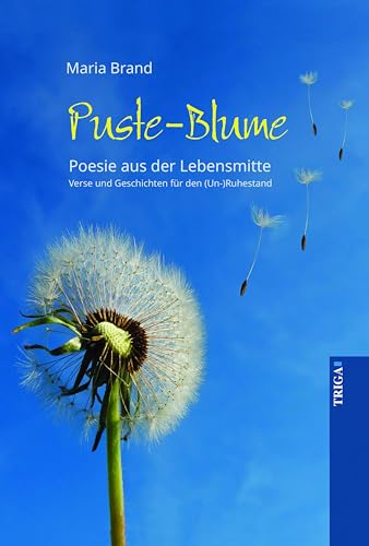 Puste-Blume - Poesie aus der Lebensmitte: Verse und Geschichten zum (Un-)Ruhestand: Verse und Geschichten für den (Un-)Ruhestand von TRIGA