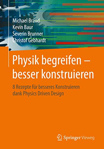 Physik begreifen – besser konstruieren: 8 Rezepte für besseres Konstruieren dank Physics Driven Design von Springer Vieweg