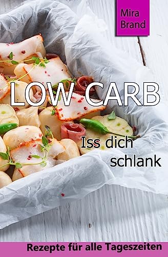 Low Carb: Iss dich schlank (Low Carb Grundlagen, Rezepte fuer alle Tageszeiten, Low Carb Backen) von CREATESPACE