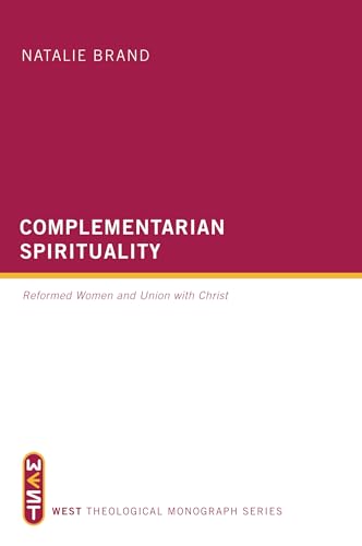 Complementarian Spirituality: Reformed Women and Union with Christ (West Theological Monograph) von Wipf & Stock Publishers