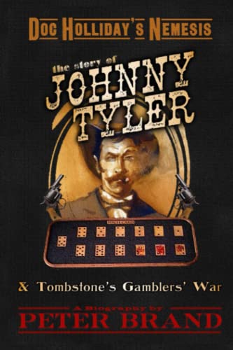 Doc Holliday's Nemesis The Story of Johnny Tyler: & Tombstone's Gamblers' War von Peter Brand