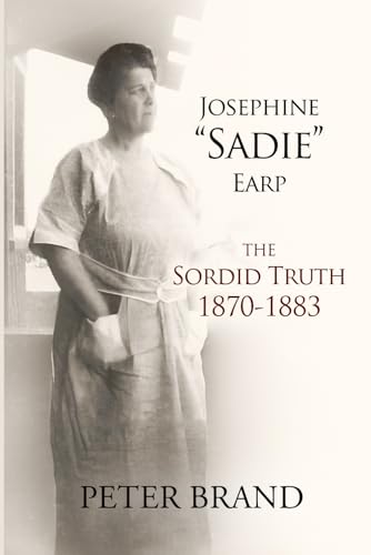 Josephine "Sadie" Earp: The Sordid Truth 1870-1883 von Independently published
