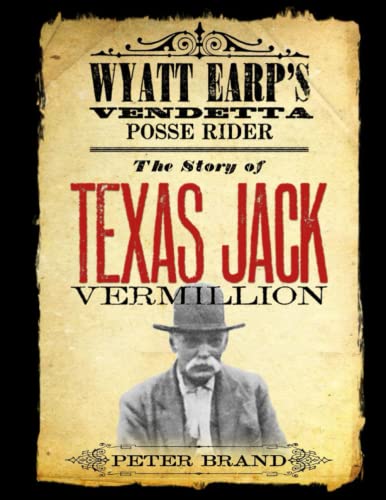The Story of Texas Jack Vermillion: Wyatt Earp's Vendetta Posse Rider von Peter Brand