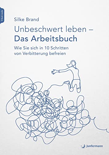 Unbeschwert leben - das Arbeitsbuch: Wie Sie sich in 10 Schritten von Verbitterung befreien von Junfermann Verlag