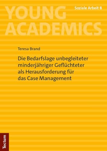 Die Bedarfslage unbegleiteter minderjähriger Geflüchteter als Herausforderung für das Case Management: Mit einem Vorwort von Prof. i.K. Dr. phil. Peter Löcherbach (Young Academics: Soziale Arbeit) von Nomos