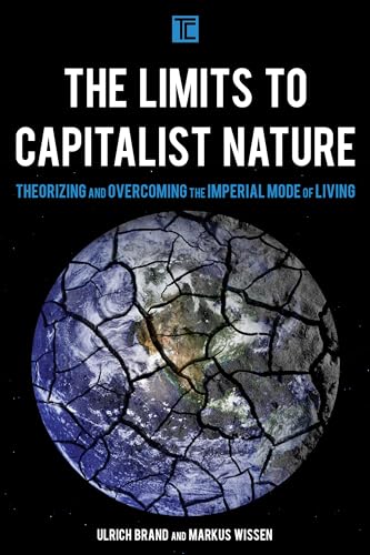 The Limits To Capitalist Nature: Theorizing and Overcoming the Imperial Mode of Living (Transforming Capitalism) von Rowman & Littlefield Publishers