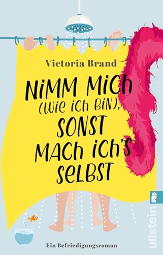 Nimm mich (wie ich bin), sonst mach ich’s selbst: Ein Befriedigungsroman | Ein lustvoller Roman, der keine Tabus aber alle Stellungen kennt