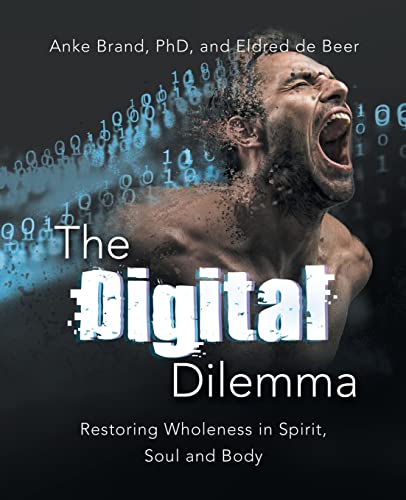 The Digital Dilemma: Restoring Wholeness in Spirit, Soul and Body von WestBow Press
