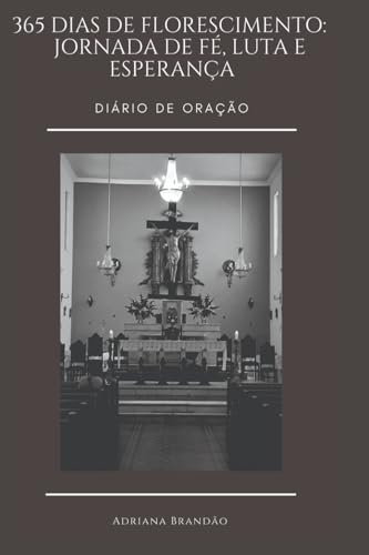 365 DIAS DE FLORESCIMENTO: JORNADA DE FÉ, LUTA E ESPERANÇA: DIÁRIO DE ORAÇÃO 365 DIAS DE FLORESCIMENTO: JORNADA DE FÉ, LUTA E ESPERANÇA: DIÁRIO DE ORAÇÃO von Publicação Independente
