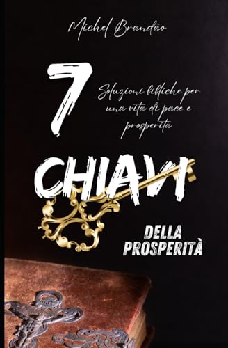 7 CHIAVI Della Prosperità: Soluzioni Bibliche per una vita di pace e prosperità 7 CHIAVI Della Prosperità: Soluzioni Bibliche per una vita di pace e prosperità von Independently published