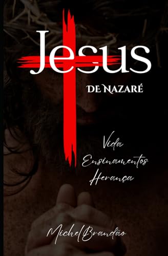 Jesus de Nazaré: Vida, Ensinamentos e Legado do Messias von Independently published