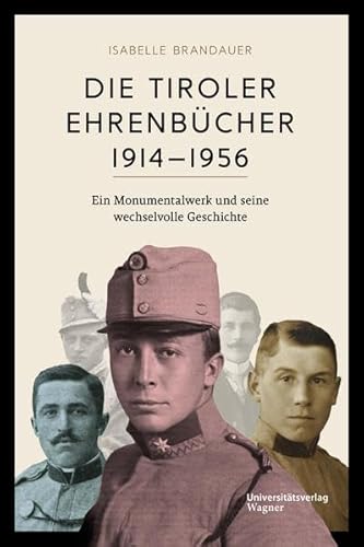 Die Tiroler Ehrenbücher 1914–1956: Ein Monumentalwerk und seine wechselvolle Geschichte (Veröffentlichungen des Innsbrucker Stadtarchivs, Neue Folge)
