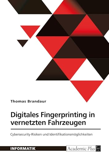 Digitales Fingerprinting in vernetzten Fahrzeugen. Cybersecurity-Risiken und Identifikationsmöglichkeiten von GRIN Verlag