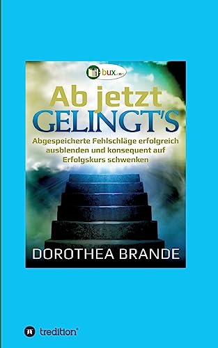Ab jetzt gelingt's: Unbewusst abgespeicherte Fehlschläge ausblenden, und konsequent auf Erfolgskurs schwenken Ab jetzt gelingt's: Unbewusst abgespeicherte Fehlschläge ausblenden, und konsequent auf Erfolgskurs schwenken