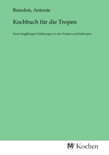 Kochbuch für die Tropen: Nach langjährigen Erfahrungen in den Tropen und Subtropen: Nach langjährigen Erfahrungen in den Tropen und Subtropen.DE von MV-Kochbuch