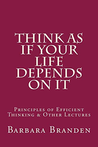 Think as if Your Life Depends on It: Principles of Efficient Thinking and Other Lectures von Createspace Independent Publishing Platform