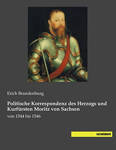 Politische Korrespondenz des Herzogs und Kurfuersten Moritz von Sachsen: von 1544 bis 1546