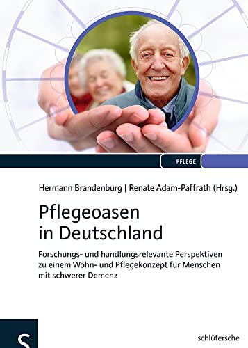 Pflegeoasen in Deutschland: Forschungs- und handlungsrelevante Perspektiven zu einem Wohn- und Pflegekonzept für Menschen mit schwerer Demenz Pflegeoasen in Deutschland: Forschungs- und handlungsrelevante Perspektiven zu einem Wohn- und Pflegekonzept für Menschen mit schwerer Demenz