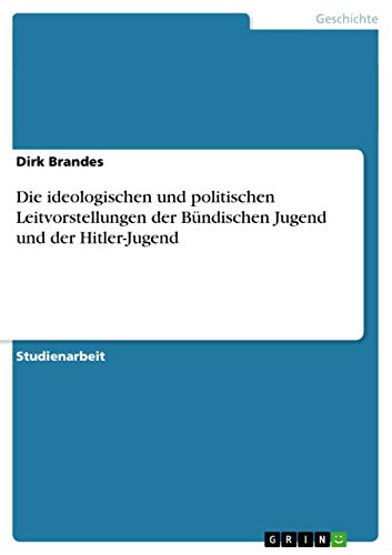 Die ideologischen und politischen Leitvorstellungen der Bündischen Jugend und der Hitler-Jugend Die ideologischen und politischen Leitvorstellungen der Bündischen Jugend und der Hitler-Jugend