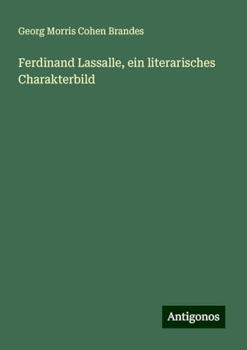 Ferdinand Lassalle, ein literarisches Charakterbild von Antigonos Verlag