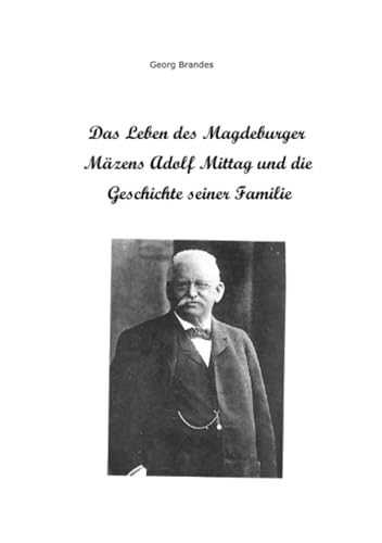 Das Leben des Magdeburger Mäzens Adolf Mittag und die Geschichte seiner Familie: Vom Knopfmacher zum Millionär Das Leben des Magdeburger Mäzens Adolf Mittag und die Geschichte seiner Familie: Vom Knopfmacher zum Millionär