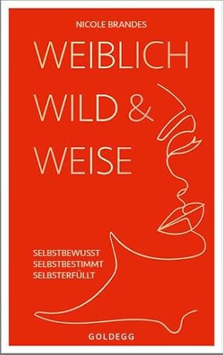 Weiblich, wild und weise: Wie Sie Ihre Stärken erkennen, Ihre geballte Frauenpower nutzen und Ihre Ziele erreichen. Selbstbewusst und selbstbestimmt ... Selbstbewusst. Selbstbestimmt. Selbsterfüllt. Weiblich, wild und weise: Wie Sie Ihre Stärken erkennen, Ihre geballte Frauenpower nutzen und Ihre Ziele erreichen. Selbstbewusst und selbstbestimmt ... Selbstbewusst. Selbstbestimmt. Selbsterfüllt.