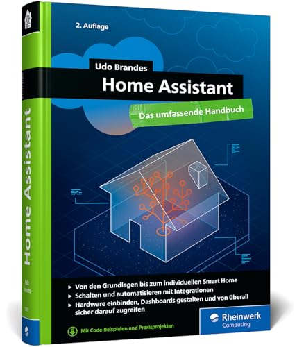 Home Assistant: Das umfassende Handbuch zur Heimautomation. Von der Einrichtung über die Verwaltung bis zur Automatisierung – Ausgabe 2024 von Rheinwerk Computing