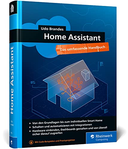 Home Assistant: Das umfassende Handbuch zur Heimautomation. Von der Einrichtung über die Verwaltung bis zur Automatisierung von Rheinwerk Computing